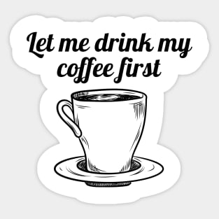 Let me drink my coffee first Sticker